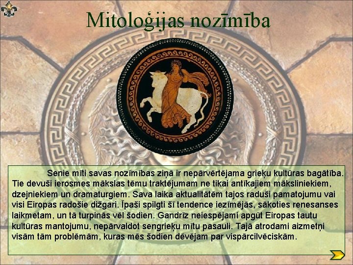Mitoloģijas nozīmība Senie mīti savas nozīmības ziņā ir nepārvērtējama grieķu kultūras bagātība. Tie devuši