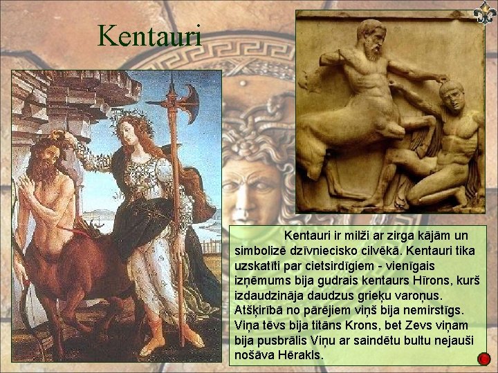 Kentauri ir milži ar zirga kājām un simbolizē dzīvniecisko cilvēkā. Kentauri tika uzskatīti par