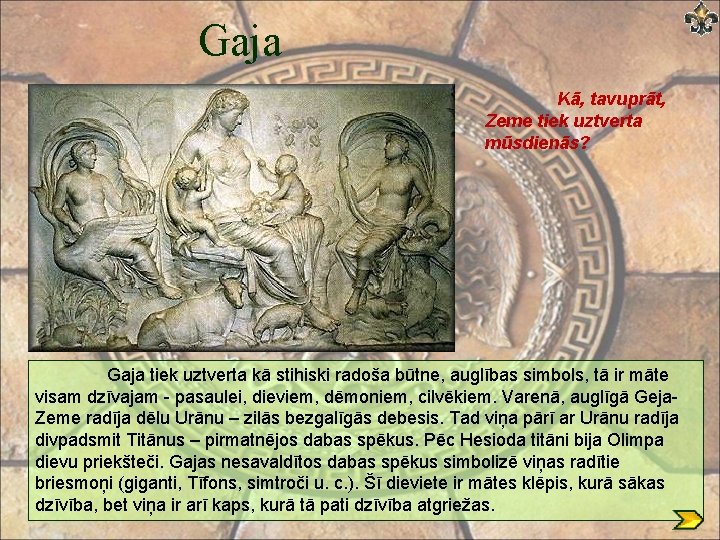 Gaja Kā, tavuprāt, Zeme tiek uztverta mūsdienās? Gaja tiek uztverta kā stihiski radoša būtne,