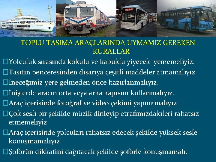 TOPLU TAŞIMA ARAÇLARINDA UYMAMIZ GEREKEN KURALLAR �Yolculuk sırasında kokulu ve kabuklu yiyecek yememeliyiz. �Taşıtın