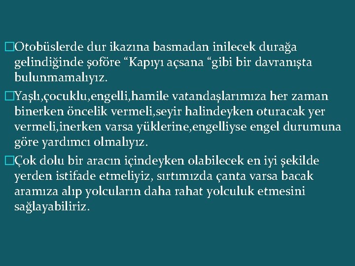 �Otobüslerde dur ikazına basmadan inilecek durağa gelindiğinde şoföre “Kapıyı açsana “gibi bir davranışta bulunmamalıyız.