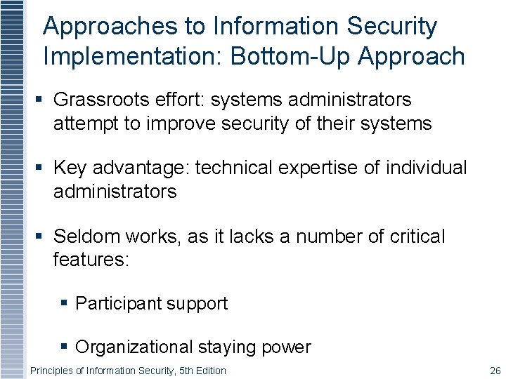 Approaches to Information Security Implementation: Bottom-Up Approach Grassroots effort: systems administrators attempt to improve