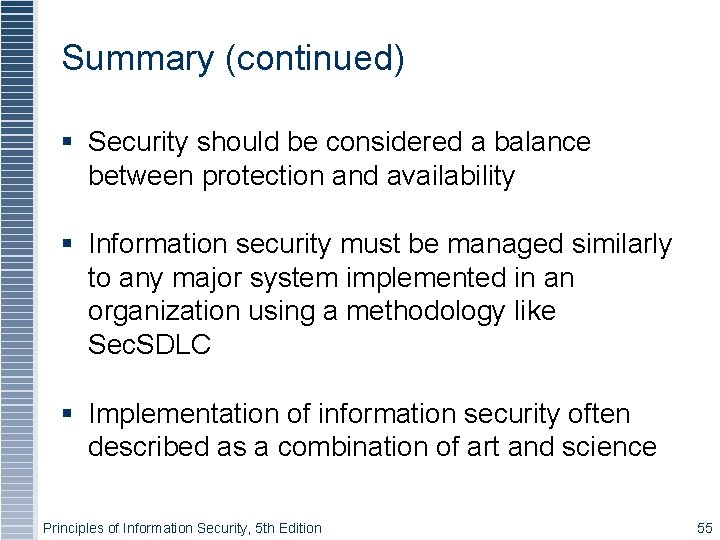 Summary (continued) Security should be considered a balance between protection and availability Information security