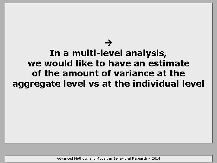  In a multi-level analysis, we would like to have an estimate of the