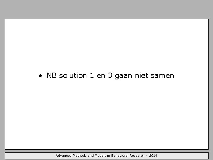  • NB solution 1 en 3 gaan niet samen Advanced Methods and Models