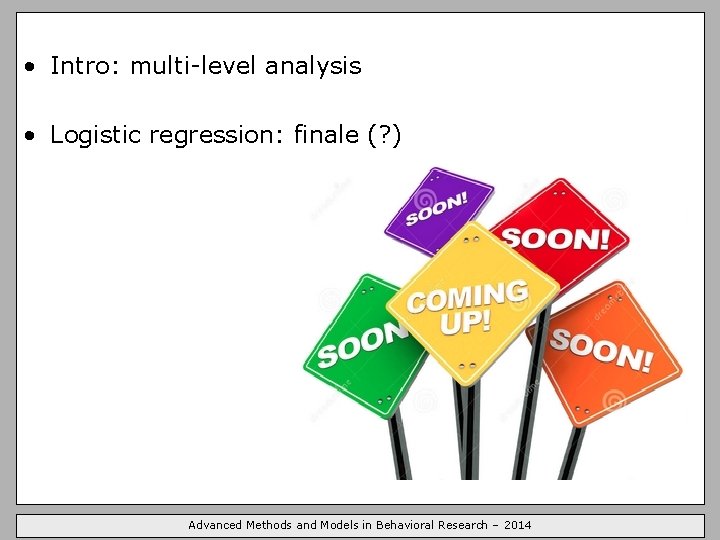  • Intro: multi-level analysis • Logistic regression: finale (? ) Advanced Methods and