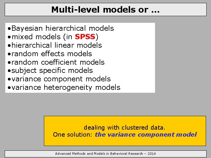 Multi-level models or. . . • Bayesian hierarchical models • mixed models (in SPSS)