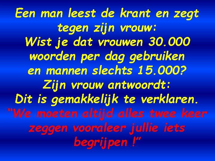 Een man leest de krant en zegt tegen zijn vrouw: Wist je dat vrouwen
