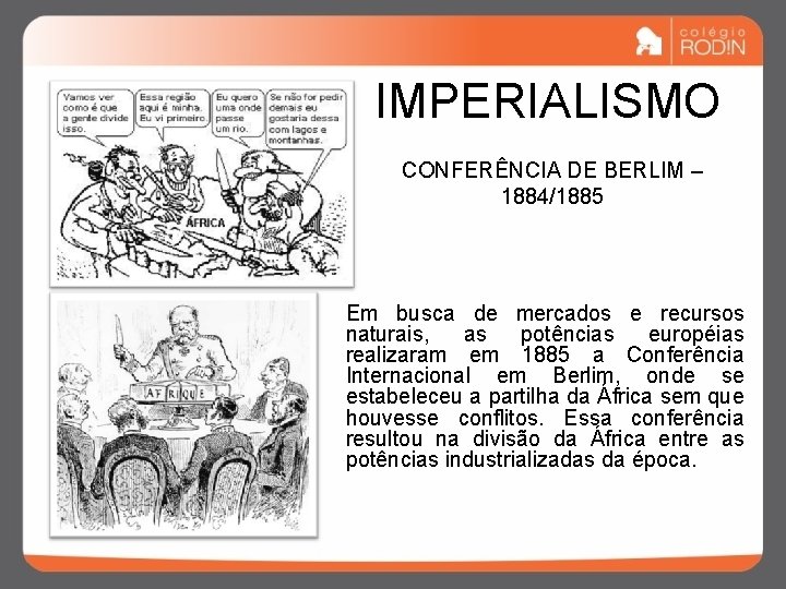 IMPERIALISMO CONFERÊNCIA DE BERLIM – 1884/1885 Em busca de mercados e recursos naturais, as