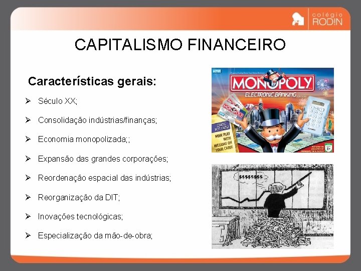 CAPITALISMO FINANCEIRO Características gerais: Ø Século XX; Ø Consolidação indústrias/finanças; Ø Economia monopolizada; ;