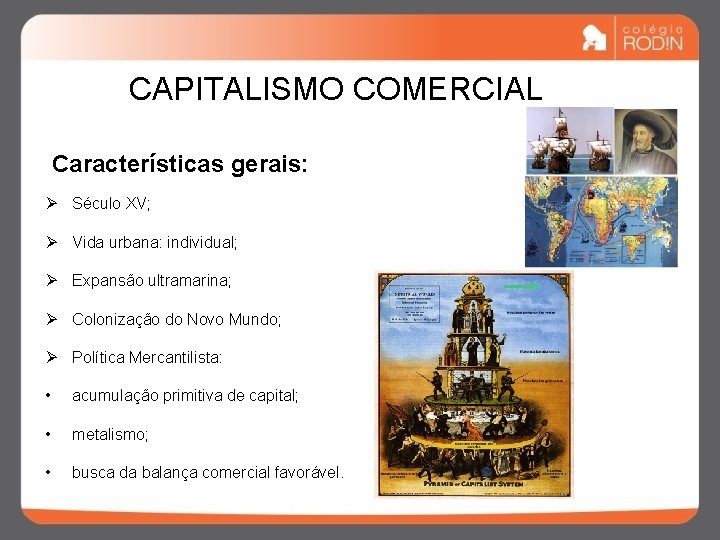 CAPITALISMO COMERCIAL Características gerais: Ø Século XV; Ø Vida urbana: individual; Ø Expansão ultramarina;