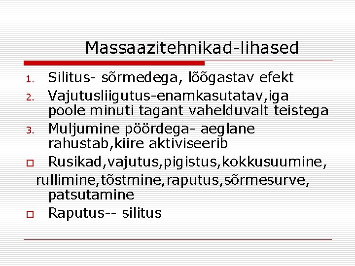 Massaazitehnikad-lihased Silitus- sõrmedega, lõõgastav efekt 2. Vajutusliigutus-enamkasutatav, iga poole minuti tagant vahelduvalt teistega 3.