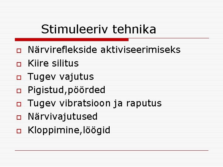 Stimuleeriv tehnika o o o o Närvireflekside aktiviseerimiseks Kiire silitus Tugev vajutus Pigistud, pöörded