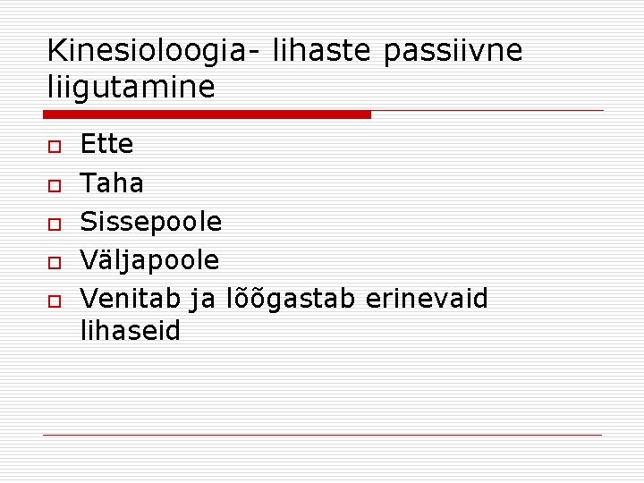 Kinesioloogia- lihaste passiivne liigutamine o o o Ette Taha Sissepoole Väljapoole Venitab ja lõõgastab