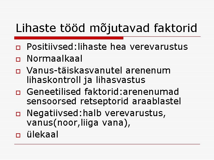 Lihaste tööd mõjutavad faktorid o o o Positiivsed: lihaste hea verevarustus Normaalkaal Vanus-täiskasvanutel arenenum