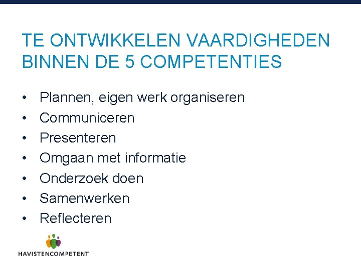 TE ONTWIKKELEN VAARDIGHEDEN BINNEN DE 5 COMPETENTIES • • Plannen, eigen werk organiseren Communiceren