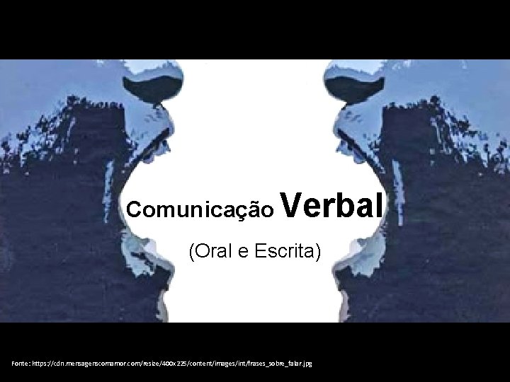 Comunicação Verbal (Oral e Escrita) Fonte: https: //cdn. mensagenscomamor. com/resize/400 x 225/content/images/int/frases_sobre_falar. jpg 