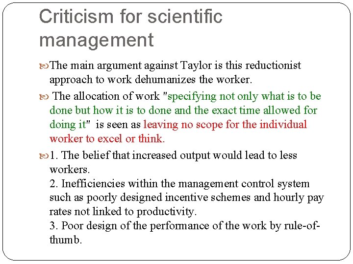 Criticism for scientific management The main argument against Taylor is this reductionist approach to