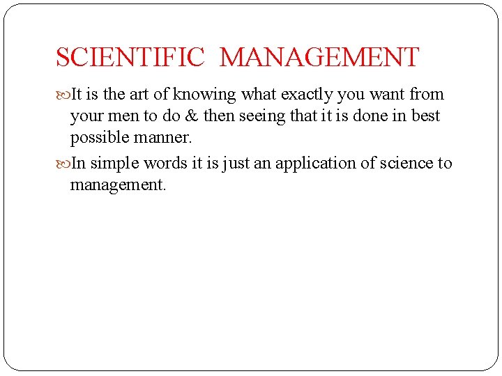SCIENTIFIC MANAGEMENT It is the art of knowing what exactly you want from your