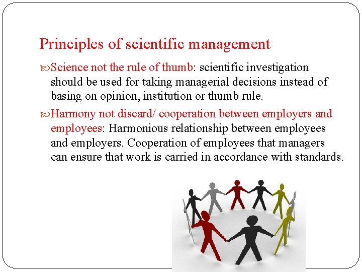 Principles of scientific management Science not the rule of thumb: scientific investigation should be