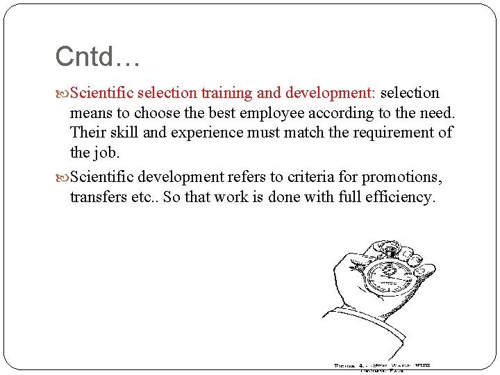 Cntd… Scientific selection training and development: selection means to choose the best employee according