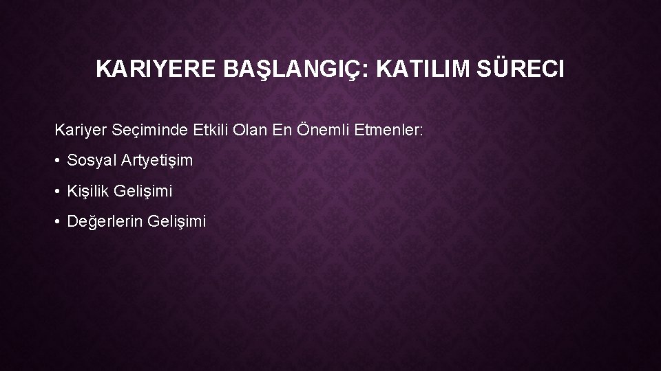 KARIYERE BAŞLANGIÇ: KATILIM SÜRECI Kariyer Seçiminde Etkili Olan En Önemli Etmenler: • Sosyal Artyetişim