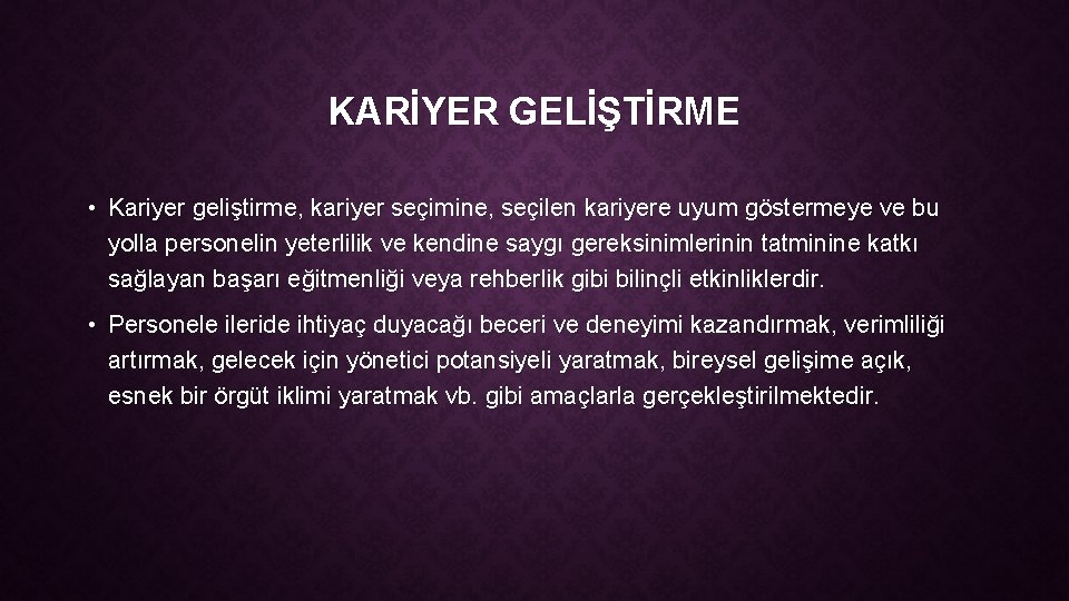 KARİYER GELİŞTİRME • Kariyer geliştirme, kariyer seçimine, seçilen kariyere uyum göstermeye ve bu yolla