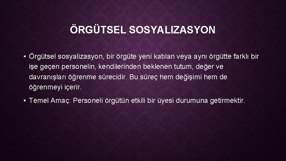 ÖRGÜTSEL SOSYALIZASYON • Örgütsel sosyalizasyon, bir örgüte yeni katılan veya aynı örgütte farklı bir