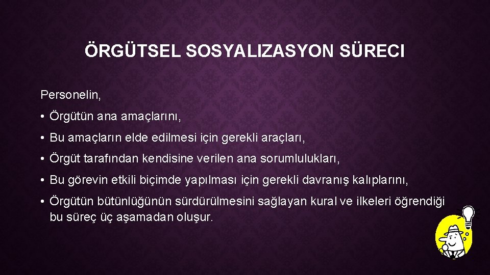 ÖRGÜTSEL SOSYALIZASYON SÜRECI Personelin, • Örgütün ana amaçlarını, • Bu amaçların elde edilmesi için