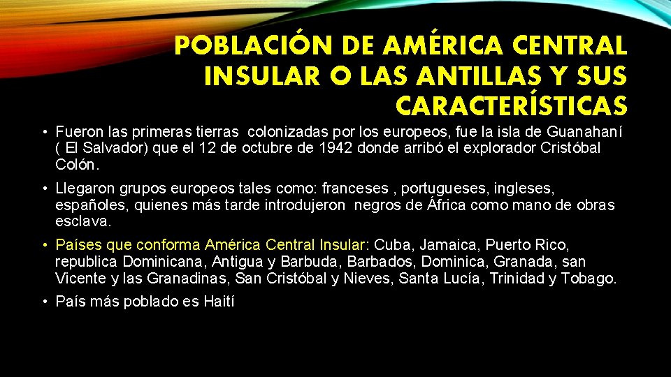 POBLACIÓN DE AMÉRICA CENTRAL INSULAR O LAS ANTILLAS Y SUS CARACTERÍSTICAS • Fueron las