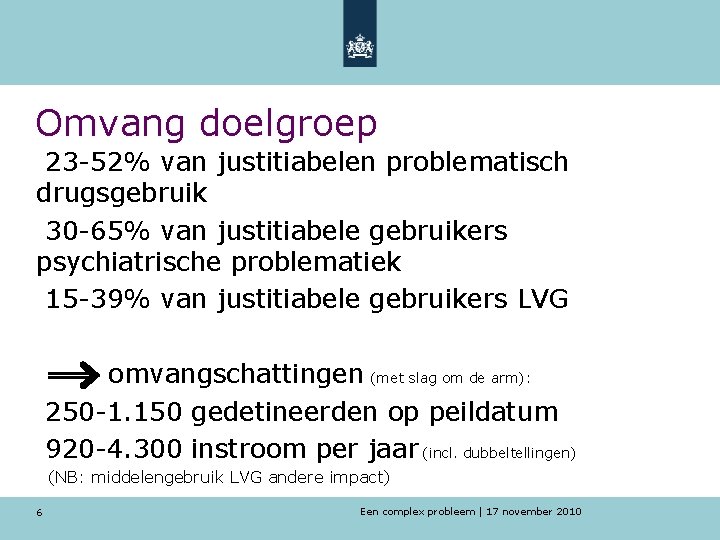 Omvang doelgroep 23 -52% van justitiabelen problematisch drugsgebruik 30 -65% van justitiabele gebruikers psychiatrische