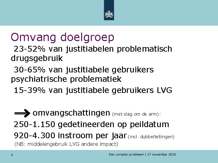 Omvang doelgroep 23 -52% van justitiabelen problematisch drugsgebruik 30 -65% van justitiabele gebruikers psychiatrische