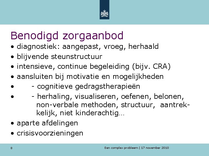 Benodigd zorgaanbod • diagnostiek: aangepast, vroeg, herhaald • blijvende steunstructuur • intensieve, continue begeleiding