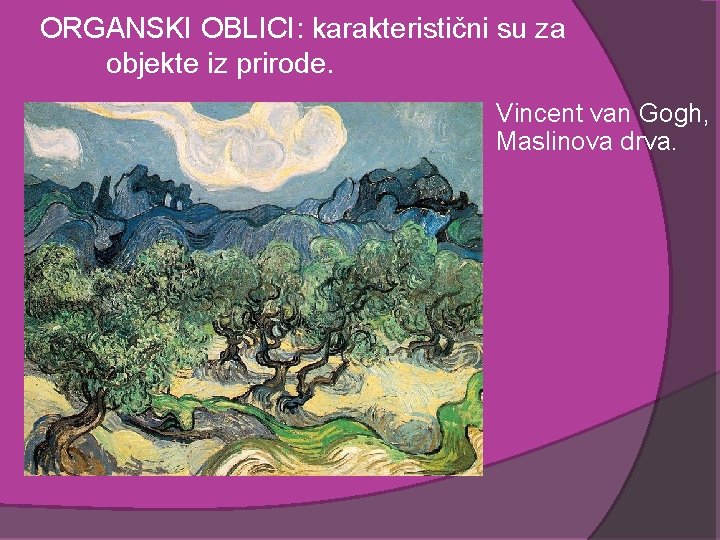ORGANSKI OBLICI: karakteristični su za objekte iz prirode. Vincent van Gogh, Maslinova drva. 