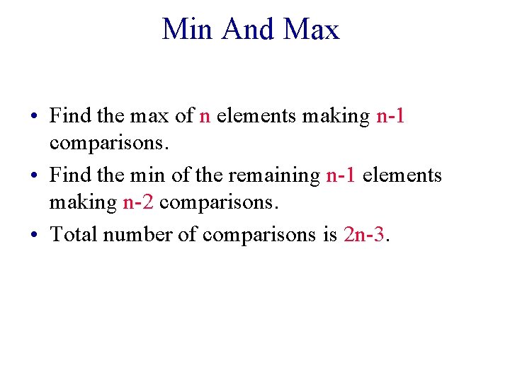 Min And Max • Find the max of n elements making n-1 comparisons. • Min And Max • Find the max of n elements making n-1 comparisons. •