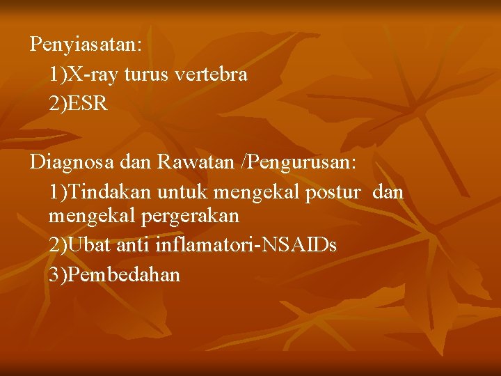 Penyiasatan: 1)X-ray turus vertebra 2)ESR Diagnosa dan Rawatan /Pengurusan: 1)Tindakan untuk mengekal postur dan