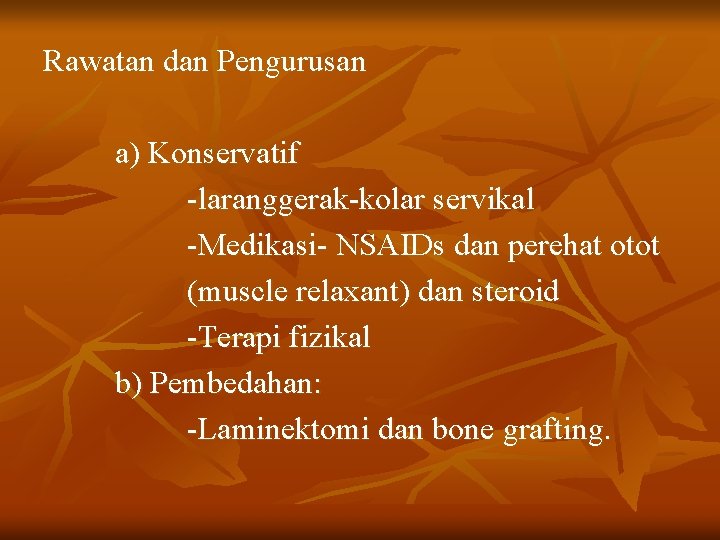 Rawatan dan Pengurusan a) Konservatif -laranggerak-kolar servikal -Medikasi- NSAIDs dan perehat otot (muscle relaxant)