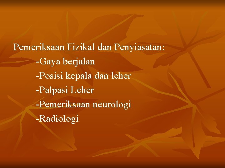 Pemeriksaan Fizikal dan Penyiasatan: -Gaya berjalan -Posisi kepala dan leher -Palpasi Leher -Pemeriksaan neurologi