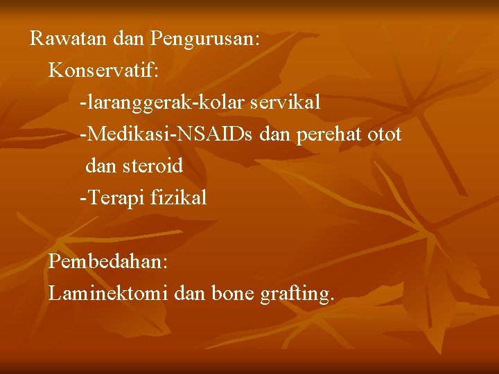 Rawatan dan Pengurusan: Konservatif: -laranggerak-kolar servikal -Medikasi-NSAIDs dan perehat otot dan steroid -Terapi fizikal