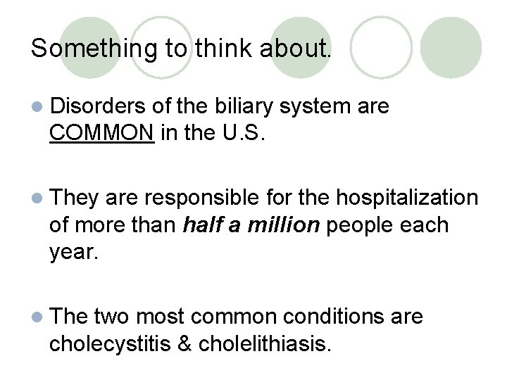Something to think about. l Disorders of the biliary system are COMMON in the