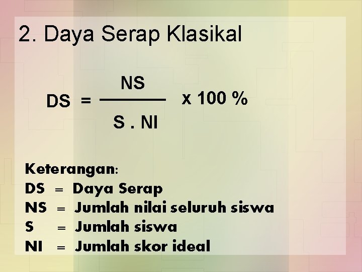 2. Daya Serap Klasikal DS = NS x 100 % S. NI Keterangan: DS