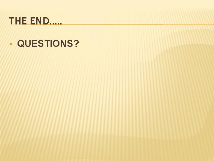 THE END…. . § QUESTIONS? 