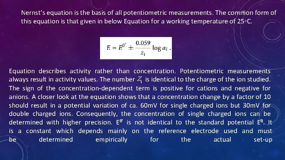 Nernst’s equation is the basis of all potentiometric measurements. The common form of this