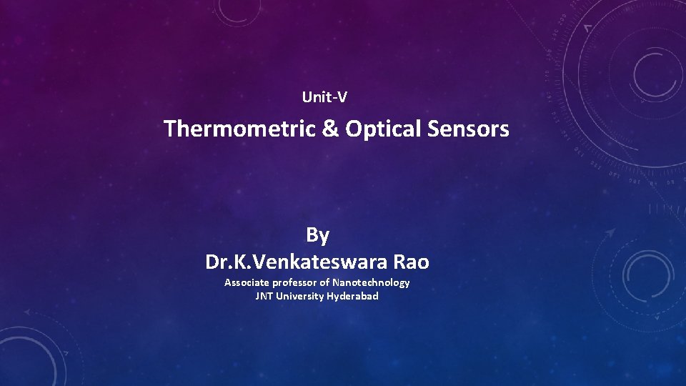 Unit-V Thermometric & Optical Sensors By Dr. K. Venkateswara Rao Associate professor of Nanotechnology