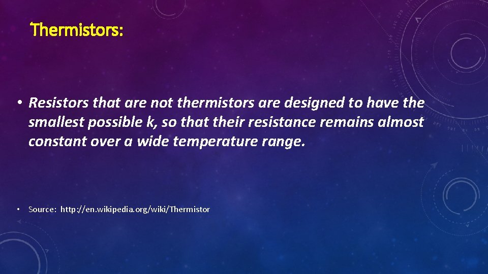 Thermistors: • Resistors that are not thermistors are designed to have the smallest possible