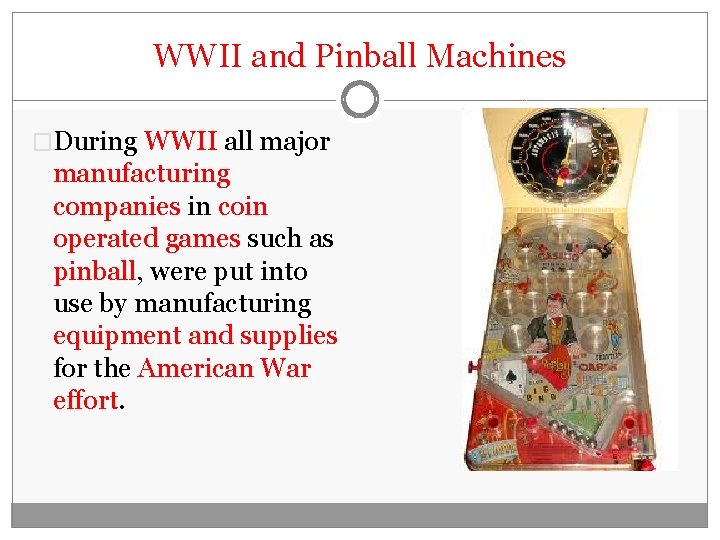 WWII and Pinball Machines �During WWII all major manufacturing companies in coin operated games