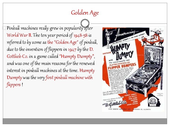 Golden Age �Pinball machines really grew in popularity after World War II. The ten