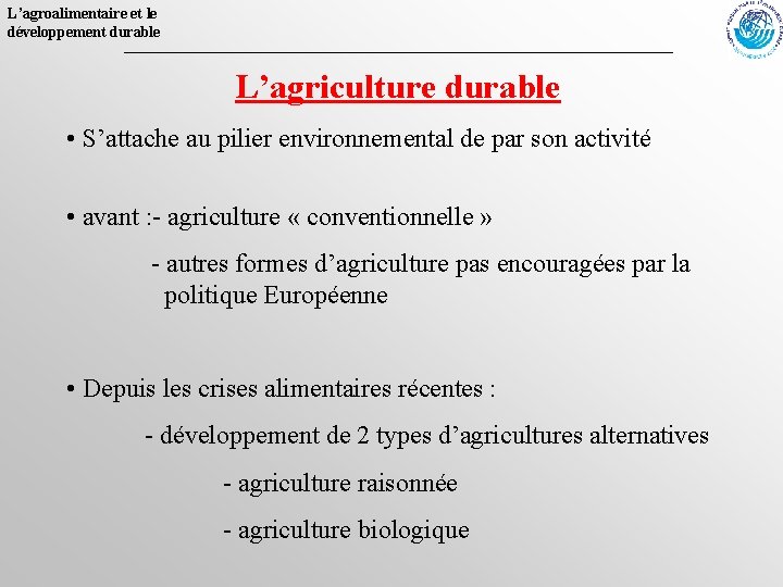 L’agroalimentaire et le développement durable L’agriculture durable • S’attache au pilier environnemental de par