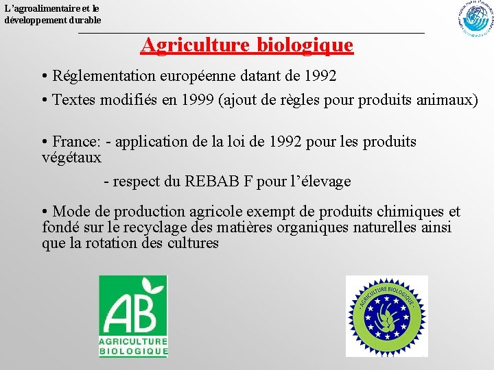 L’agroalimentaire et le développement durable Agriculture biologique • Réglementation européenne datant de 1992 •