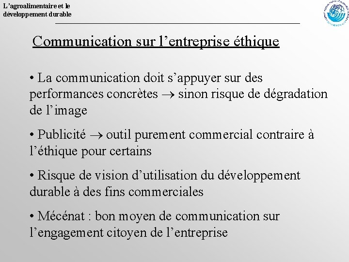 L’agroalimentaire et le développement durable Communication sur l’entreprise éthique • La communication doit s’appuyer